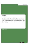 Emotionen im Fremdsprachenunterricht. Zum Zusammenhang zwischen Angst und Motivation