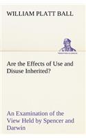 Are the Effects of Use and Disuse Inherited? An Examination of the View Held by Spencer and Darwin