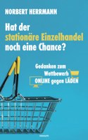 Hat der stationäre Einzelhandel noch eine Chance?: Gedanken zum Wettbewerb ONLINE gegen LÄDEN