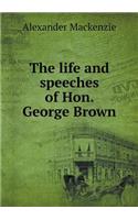 The Life and Speeches of Hon. George Brown