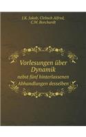 Vorlesungen über Dynamik Nebst fünf hinterlassenen Abhandlungen desselben