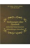 Vorlesungen Über Dynamik Nebst Fünf Hinterlassenen Abhandlungen Desselben