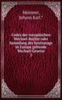 Codex der europaischen Wechsel-Rechte oder Sammlung der heutzutage in Europa geltende Wechsel-Gesetze