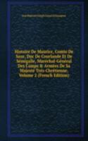 Histoire De Maurice, Comte De Saxe, Duc De Courlande Et De Semigalle, Marechal-General Des Camps & Armees De Sa Majeste Tres-Chretienne, Volume 2 (French Edition)