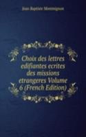 Choix des lettres edifiantes ecrites des missions etrangeres Volume 6 (French Edition)