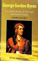 George Gordon Byron A Critical Study Of Don Juan & Select Poems