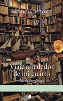 Viaje alrededor de mi cuarto: (Novela desordenada)