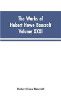The Works of Hubert Howe Bancroft, Vol. XXXI: History of Washington, Idaho, and Montana, 1845-1889
