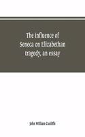 influence of Seneca on Elizabethan tragedy, an essay