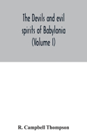The devils and evil spirits of Babylonia: being Babylonian and Assyrian incantations against the demons, ghouls, vampires, hobgoblins, ghosts, and kindred evil spirits, which attack mankind,