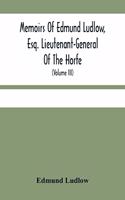 Memoirs Of Edmund Ludlow, Esq. Lieutenant-General Of The Horfe: With A Collection Of Original Papers, Serving To Confirm And Illustrate Many Important Passages Of This And The Preceeding Volume (Volume Iii)