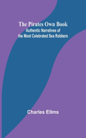 Pirates Own Book; Authentic Narratives of the Most Celebrated Sea Robbers