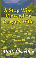 Stop Wise Clover For Gorgo's Wife