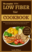 Complete 2024 Low Fiber Diet Cookbook: Delicious and Tasty Low Residue Recipes to Improve your Digestive System with 7 Days Meal Plan for Other Similar Diseases