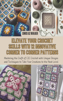 Elevate Your Crochet Skills with 12 Innovative Corner to Corner Patterns