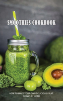 Smoothies Cookbook: How To Make Your Own Delicious Fruit Drinks At Home: How To Mix Fruits