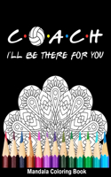 Coach I'll Be There For You Mandala Coloring Book: Funny Volleyball Coach Mandala Coloring Book