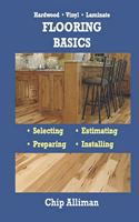 Hardwood - Vinyl - Laminate - Flooring Basics: Selecting - Estimating - Preparing - Installing