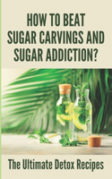 How To Beat Sugar Carvings And Sugar Addiction?