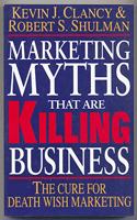 Marketing Myths That Are Killing Business: The Cure for Death Wish Marketing
