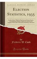 Election Statistics, 1935: In Accordance with the Provisions of General Laws, (Tercentenary Edition) Chapter 54, Section 133; Together with Other Information Relating to Elections (Classic Reprint): In Accordance with the Provisions of General Laws, (Tercentenary Edition) Chapter 54, Section 133; Together with Other Information Relating to Elect