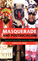 Masquerade and Postsocialism: Ritual and Cultural Dispossession in Bulgaria