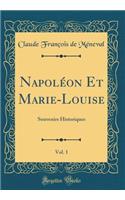 Napoléon Et Marie-Louise, Vol. 1: Souvenirs Historiques (Classic Reprint)