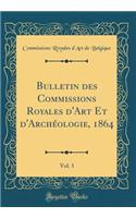 Bulletin des Commissions Royales d'Art Et d'Archéologie, 1864, Vol. 3 (Classic Reprint)