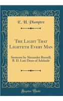 The Light That Lighteth Every Man: Sermons by Alexander Russell; B. D. Late Dean of Adelaide (Classic Reprint)