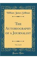 The Autobiography of a Journalist, Vol. 2 of 2 (Classic Reprint)