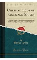 Chess at Odds of Pawns and Moves: A Complete Analysis of the Opening; Exemplified in Two Hundred and Fifty Games, from Actual Play, Contested Between Some of the Best Exponents of the Last 50 Years (Classic Reprint)