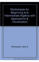 Worksheets for Beginning and Intermediate Algebra with Applications & Visualization