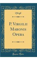 P. Virgilii Maronis Opera (Classic Reprint)