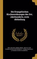 Die Evangelischen Kirchenordnungen des Xvi. Jahrhunderts, erste Abtheilung