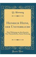 Heinrich Heine, der Unsterbliche: Eine Mahnung aus dem Jenseits; Nur Thatsächliches, Keine Dichtung (Classic Reprint)