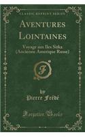 Aventures Lointaines: Voyage Aux Iles Sitka (Ancienne Amerique Russe) (Classic Reprint)