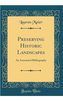 Preserving Historic Landscapes: An Annotated Bibliography (Classic Reprint)