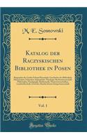 Katalog Der Raczy&#324;skischen Bibliothek in Posen, Vol. 1: Biographie Des Grafen Eduard Raczy&#324;ski; Geschichte Der Bibliothek; Manuscripte; Urkunden; Inkunabeln; Theologie; Rechtswissenschaft; Philosophie; Paedagogik; Mathematik; Naturwissens