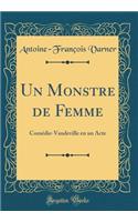 Un Monstre de Femme: Comédie-Vaudeville en un Acte (Classic Reprint)