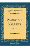 Moon of Valleys: A Romance (Classic Reprint)