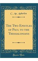 The Two Epistles of Paul to the Thessalonians (Classic Reprint)