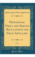 Provisional Drill and Service Regulations for Field Artillery, Vol. 2 (Classic Reprint)