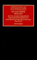 So Far from Heaven: David Alfaro Siqueiros' The March of Humanity and Mexican Revolutionary Politics(Cambridge Iberian and Latin American Studies)