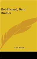 Bob Hazard, Dam Builder