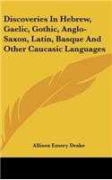 Discoveries In Hebrew, Gaelic, Gothic, Anglo-Saxon, Latin, Basque And Other Caucasic Languages