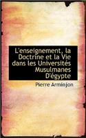L'Enseignement, La Doctrine Et La Vie Dans Les Universites Musulmanes D'Egypte