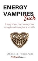 Energy Vampires Suck: A story about discovering inner strength and taking back your life