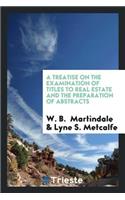 A Treatise on the Examination of Titles to Real Estate and the Preparation ...