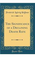The Signi?cance of a Declining Death Rate (Classic Reprint)