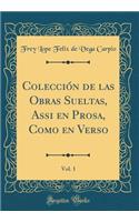 Colección de las Obras Sueltas, Assi en Prosa, Como en Verso, Vol. 1 (Classic Reprint)